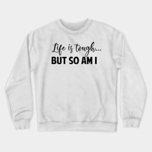 Life Is Tough But So Am I Crewneck Sweatshirt